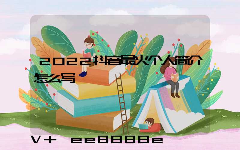 2022抖音最火个人简介怎么写