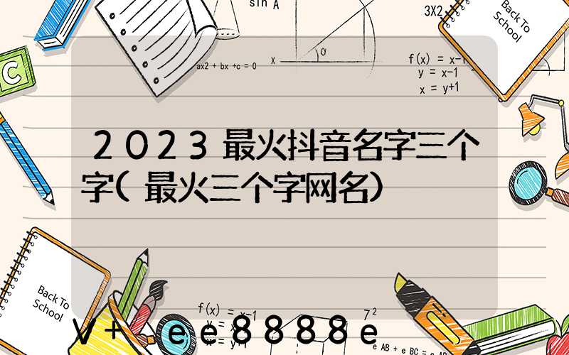 2023最火抖音名字三个字(最火三个字网名)