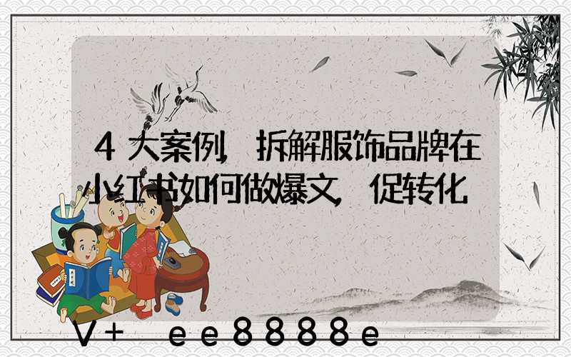 4大案例,拆解服饰品牌在小红书如何做爆文,促转化
