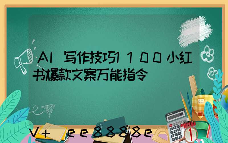 AI写作技巧1100小红书爆款文案万能指令