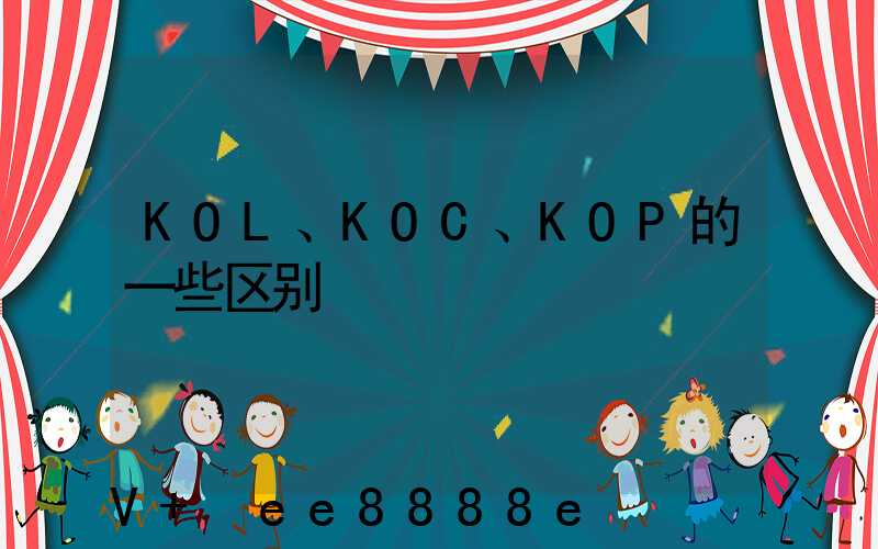 KOL、KOC、KOP的一些区别