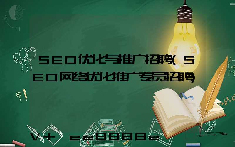 SEO优化与推广招聘(SEO网络优化推广专员招聘)