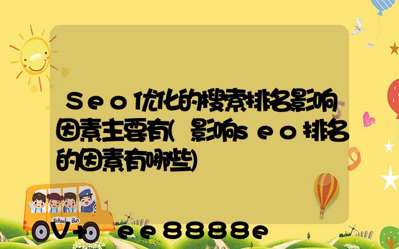 Seo优化的搜索排名影响因素主要有(影响seo排名的因素有哪些)