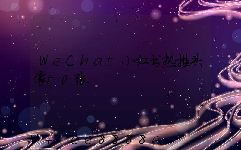 WeChat小红书热推头像50张