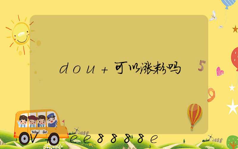 dou+可以涨粉吗