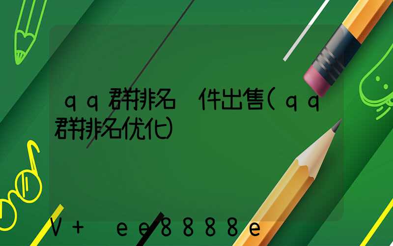 qq群排名软件出售(qq群排名优化)