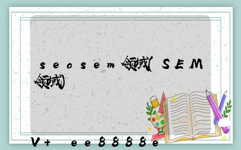 seosem领域(SEM领域)