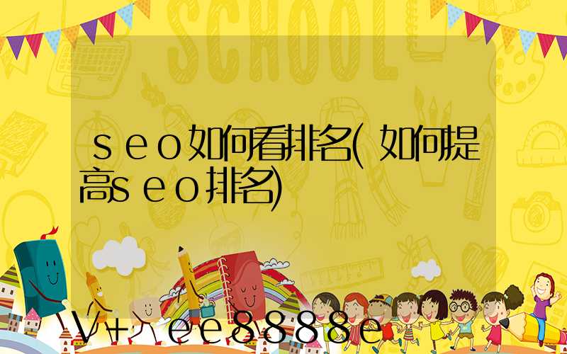 seo如何看排名(如何提高seo排名)