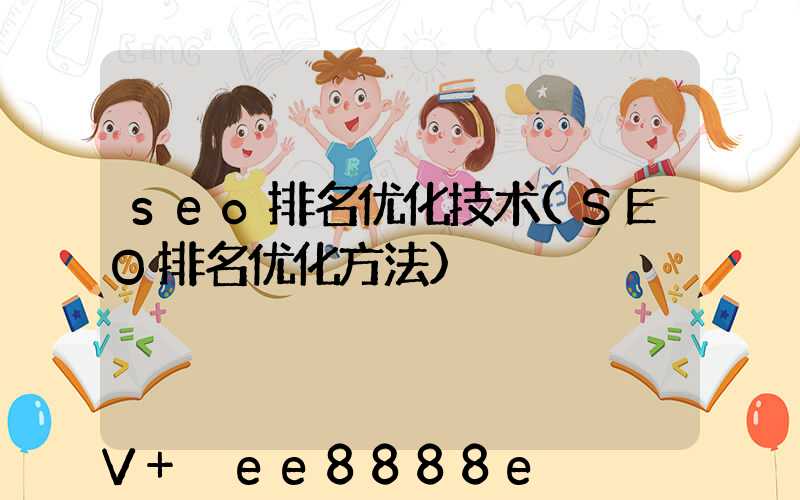 seo排名优化技术(SEO排名优化方法)