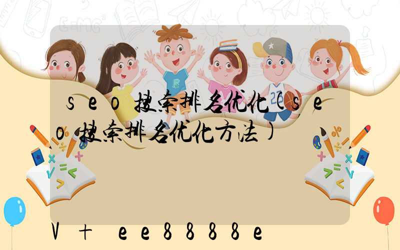 seo搜索排名优化(seo搜索排名优化方法)