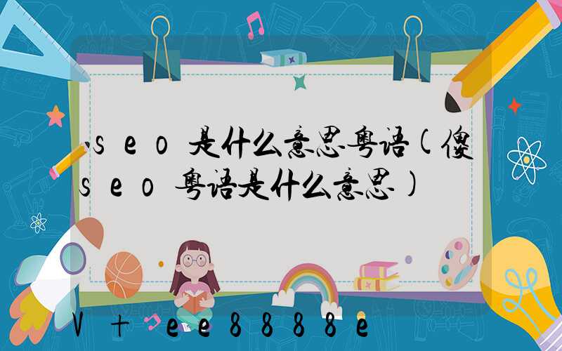 seo是什么意思粤语(傻seo粤语是什么意思)
