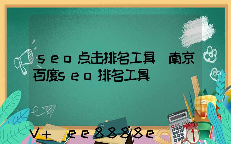 seo点击排名工具(南京百度seo排名工具)