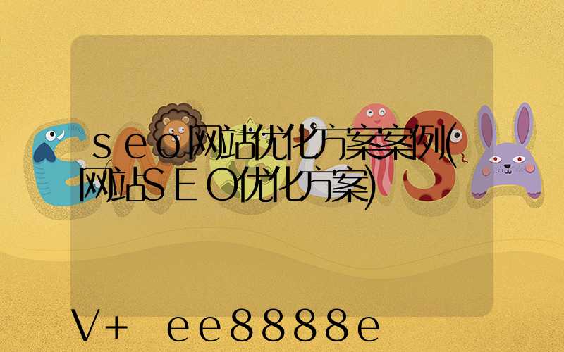 seo网站优化方案案例(网站SEO优化方案)