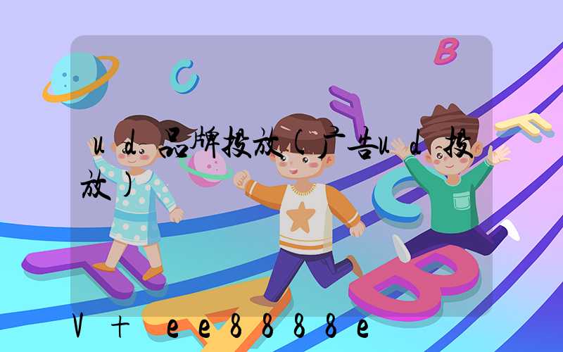 ud品牌投放(广告ud投放)