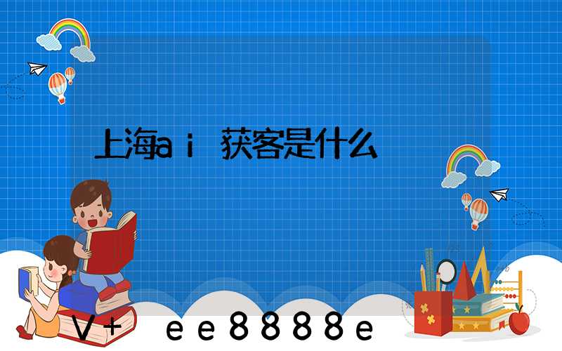 上海ai获客是什么
