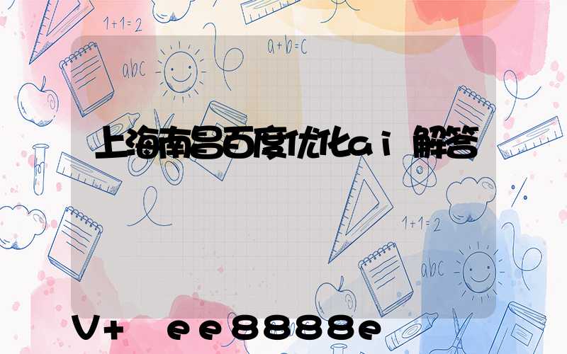 上海南昌百度优化ai解答