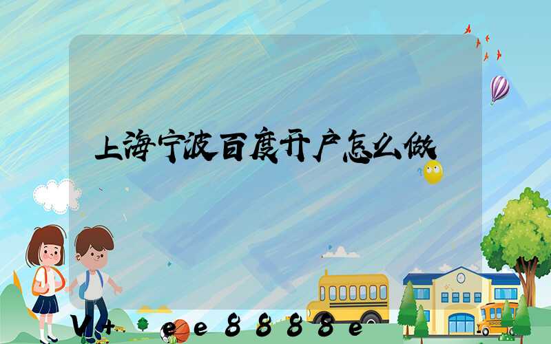 上海宁波百度开户怎么做