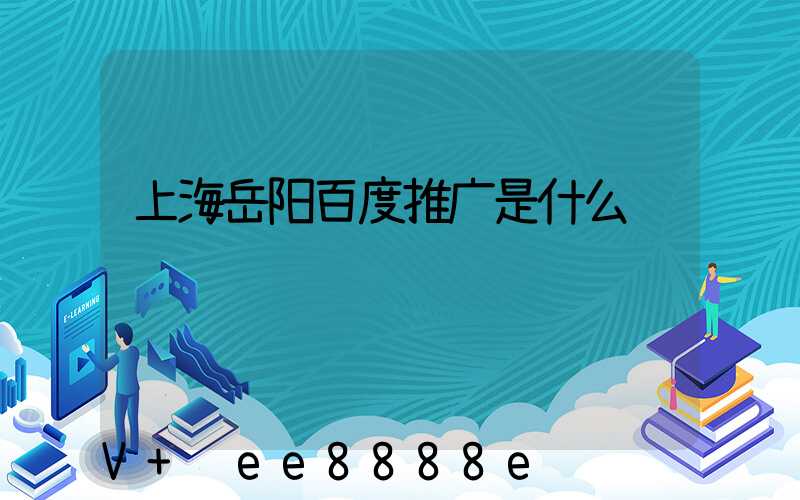 上海岳阳百度推广是什么