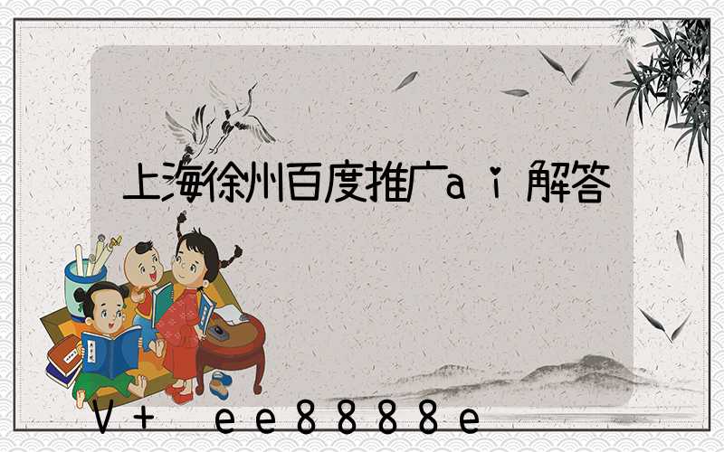 上海徐州百度推广ai解答