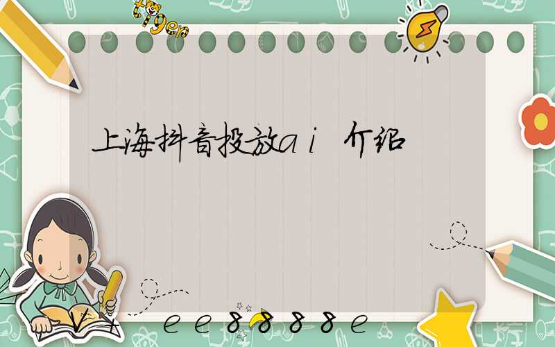 上海抖音投放ai介绍