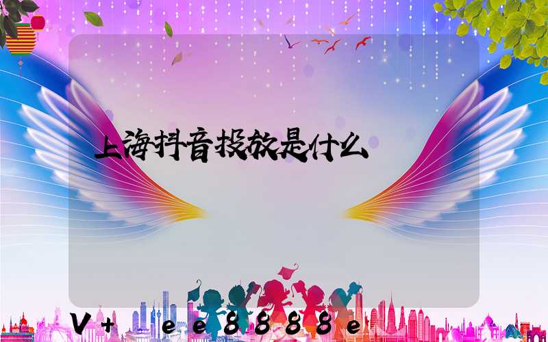 上海抖音投放是什么
