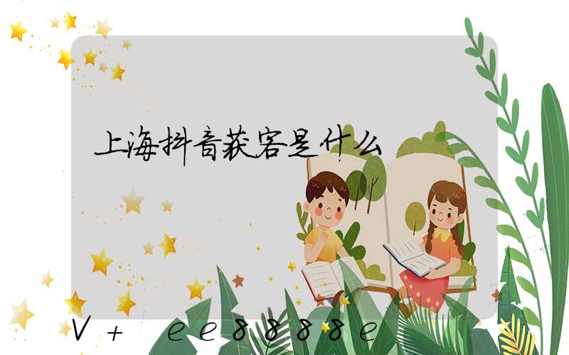 上海抖音获客是什么