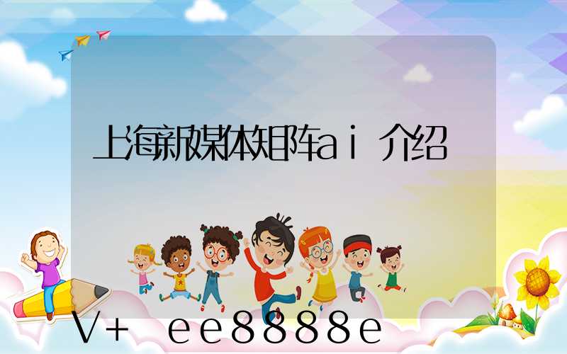 上海新媒体矩阵ai介绍
