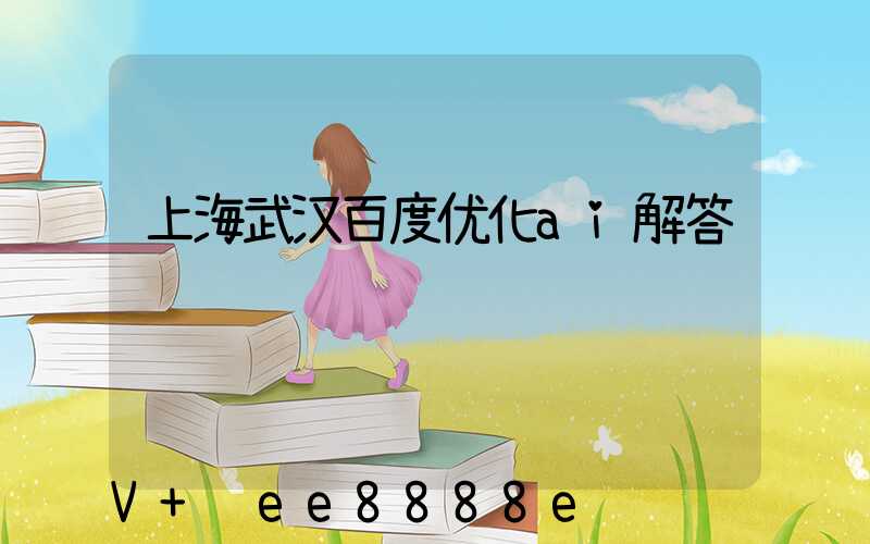 上海武汉百度优化ai解答