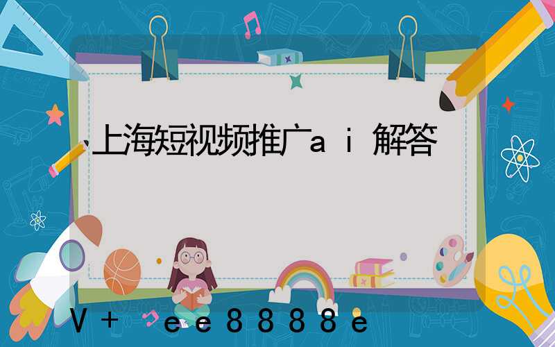 上海短视频推广ai解答