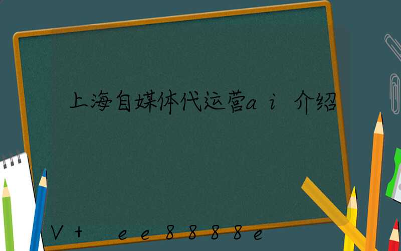 上海自媒体代运营ai介绍