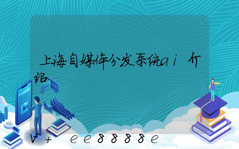 上海自媒体分发系统ai介绍