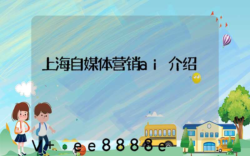 上海自媒体营销ai介绍