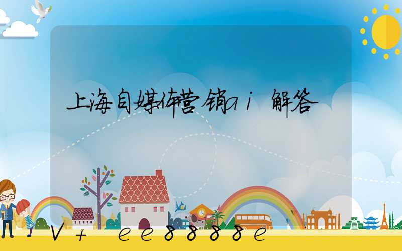 上海自媒体营销ai解答