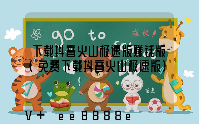 下载抖音火山极速版赚钱版(免费下载抖音火山极速版)