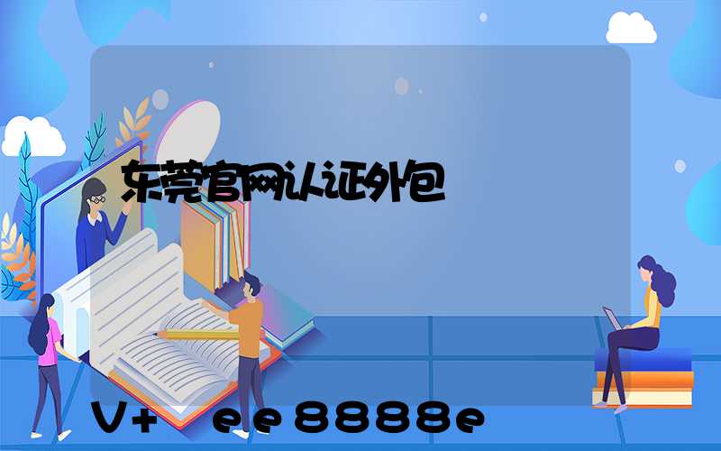 东莞官网认证外包