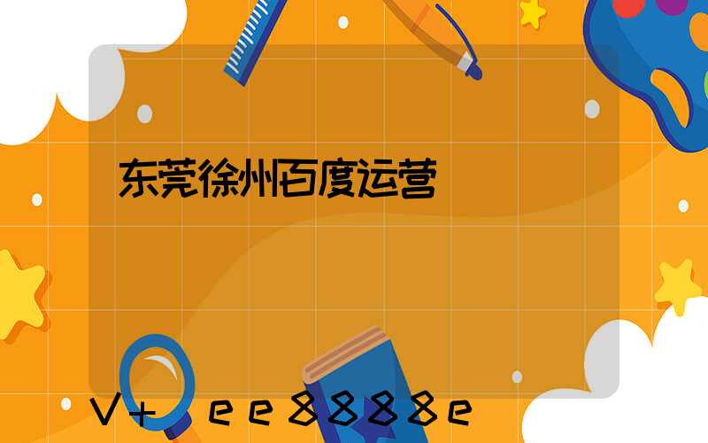 东莞徐州百度运营