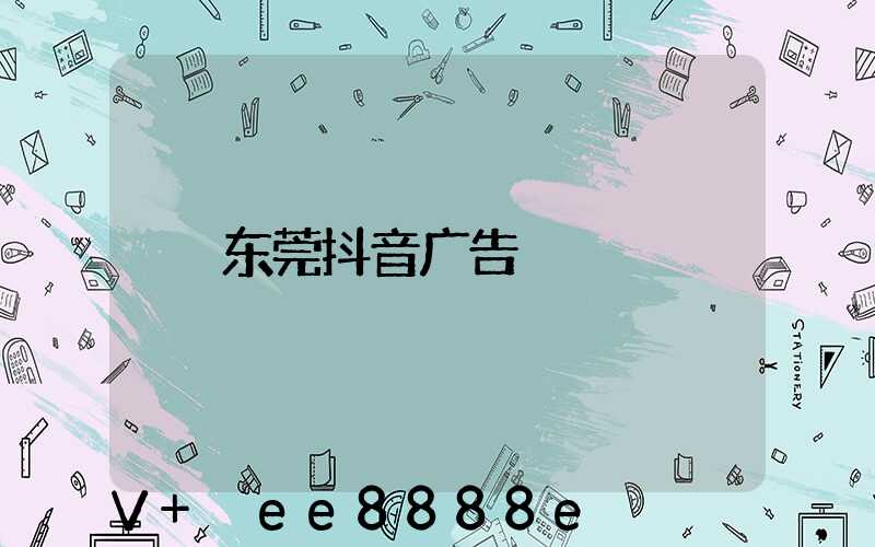 东莞抖音广告