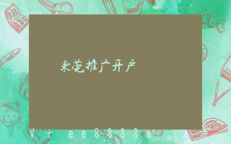 东莞推广开户