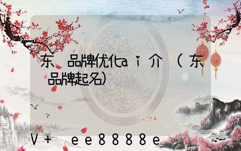 东营品牌优化ai介绍(东营品牌起名)