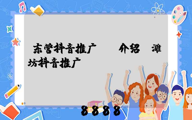 东营抖音推广ai介绍(潍坊抖音推广)