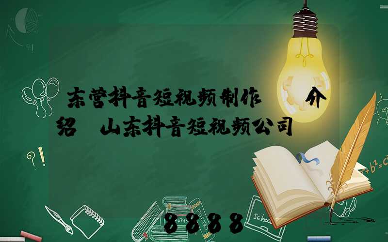 东营抖音短视频制作ai介绍(山东抖音短视频公司)