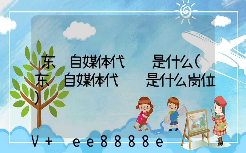 东营自媒体代运营是什么(东营自媒体代运营是什么岗位)