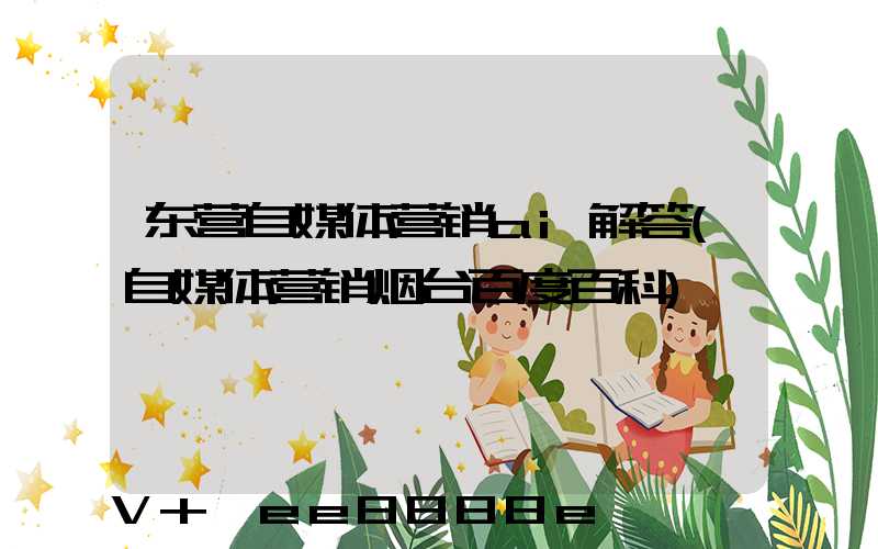 东营自媒体营销ai解答(自媒体营销烟台百度百科)