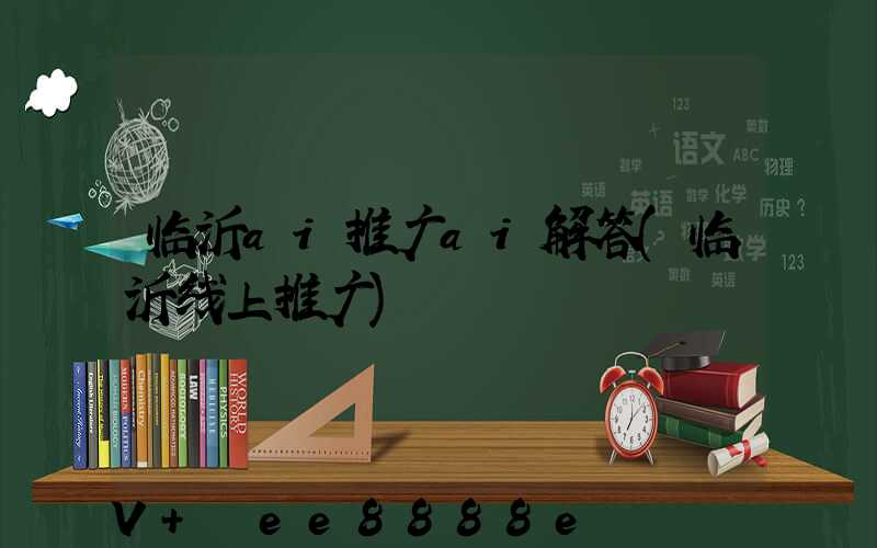 临沂ai推广ai解答(临沂线上推广)