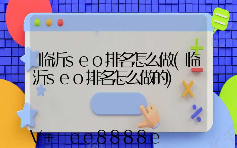 临沂seo排名怎么做(临沂seo排名怎么做的)