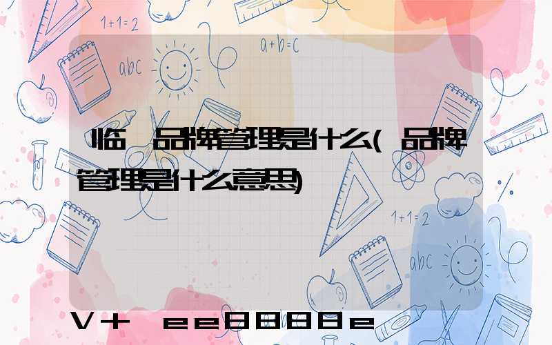 临沂品牌管理是什么(品牌管理是什么意思)