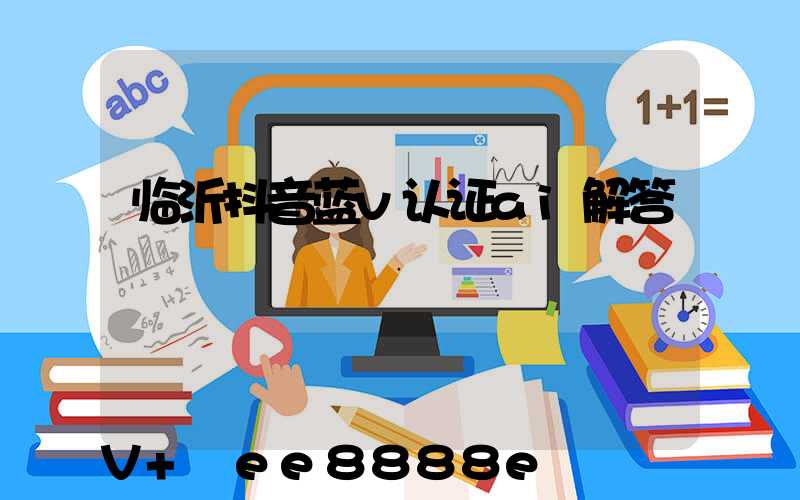 临沂抖音蓝v认证ai解答