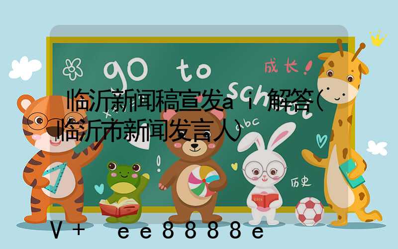 临沂新闻稿宣发ai解答(临沂市新闻发言人)