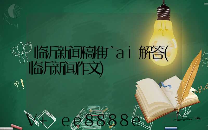 临沂新闻稿推广ai解答(临沂新闻作文)