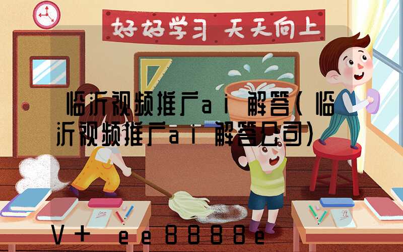 临沂视频推广ai解答(临沂视频推广ai解答公司)